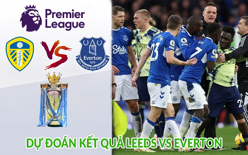 Dự đoán kết quả Leeds vs Everton