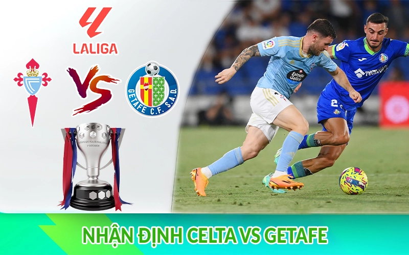 Nhận định Celta vs Getafe