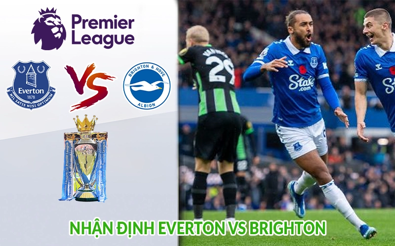 Nhận định Everton vs Brighton